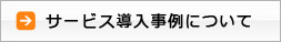 サービス導入事例について